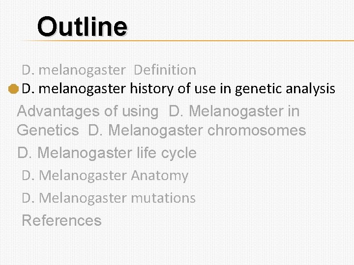 Outline D. melanogaster Definition D. melanogaster history of use in genetic analysis Advantages of