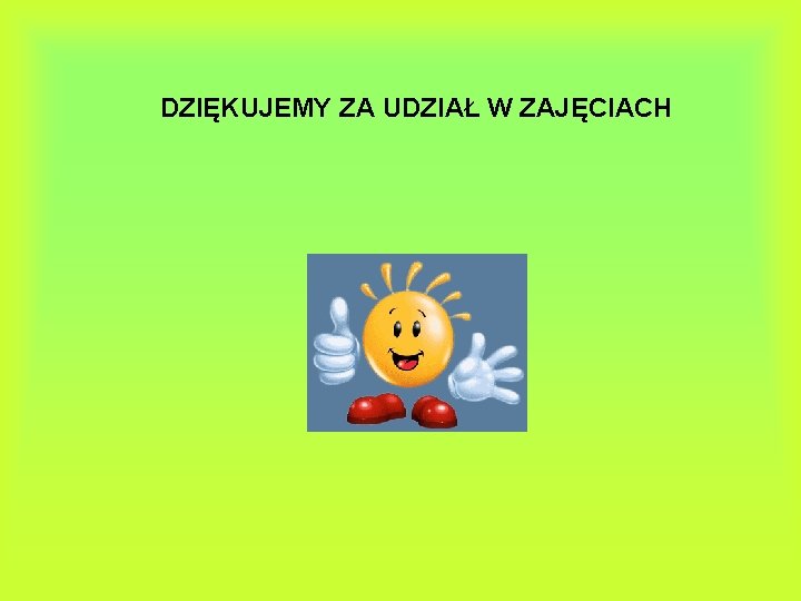 DZIĘKUJEMY ZA UDZIAŁ W ZAJĘCIACH 
