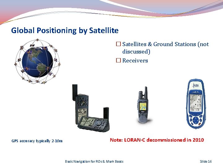 Global Positioning by Satellite � Satellites & Ground Stations (not discussed) � Receivers GPS