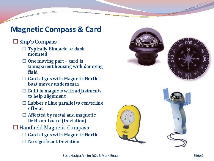 Magnetic Compass & Card � Ship’s Compass � Typically Binnacle or dash mounted �