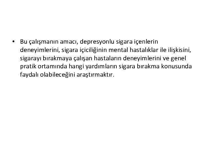  • Bu çalışmanın amacı, depresyonlu sigara içenlerin deneyimlerini, sigara içiciliğinin mental hastalıklar ile