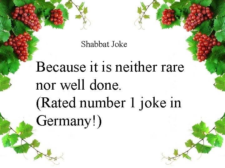 Shabbat Joke Because it is neither rare nor well done. (Rated number 1 joke