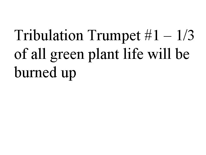 Tribulation Trumpet #1 – 1/3 of all green plant life will be burned up