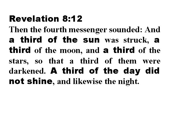 Revelation 8: 12 Then the fourth messenger sounded: And a third of the sun