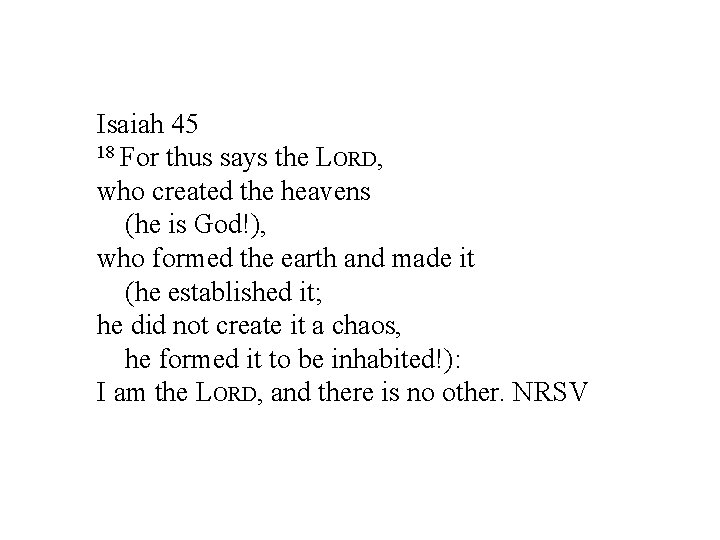 Isaiah 45 18 For thus says the LORD, who created the heavens (he is