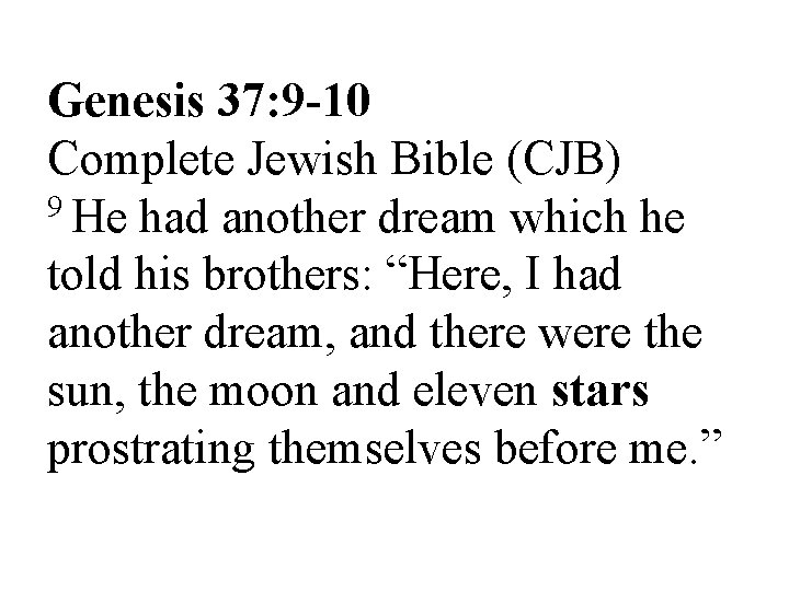 Genesis 37: 9 -10 Complete Jewish Bible (CJB) 9 He had another dream which