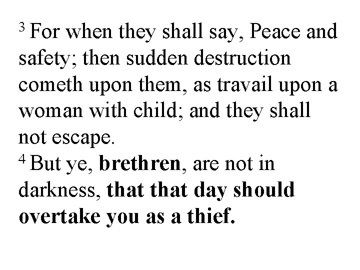 3 For when they shall say, Peace and safety; then sudden destruction cometh upon