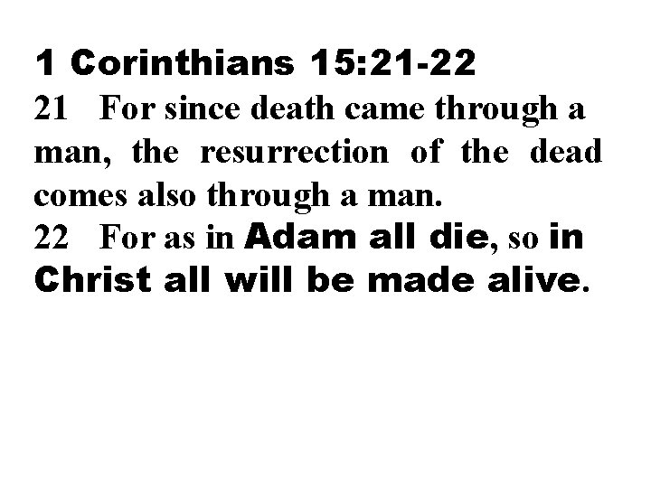 1 Corinthians 15: 21 -22 21 For since death came through a man, the