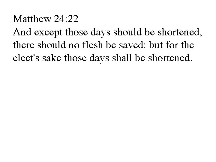 Matthew 24: 22 And except those days should be shortened, there should no flesh