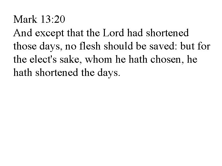 Mark 13: 20 And except that the Lord had shortened those days, no flesh