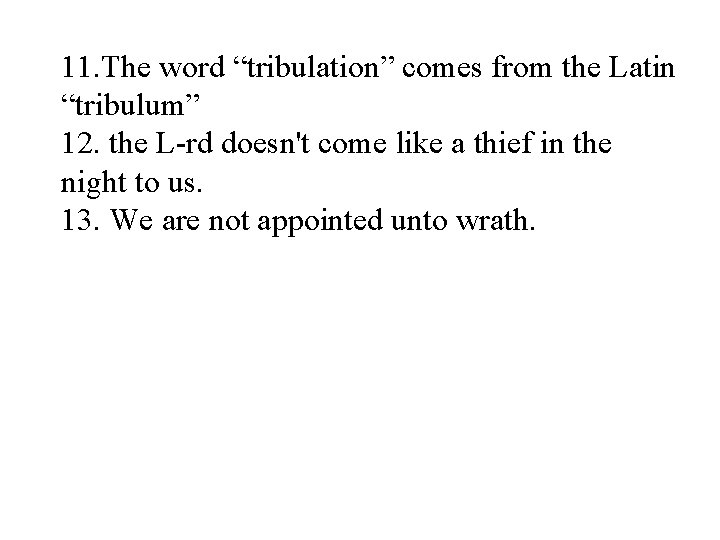 11. The word “tribulation” comes from the Latin “tribulum” 12. the L-rd doesn't come