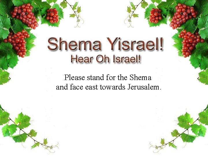 Please stand for the Shema and face east towards Jerusalem. 