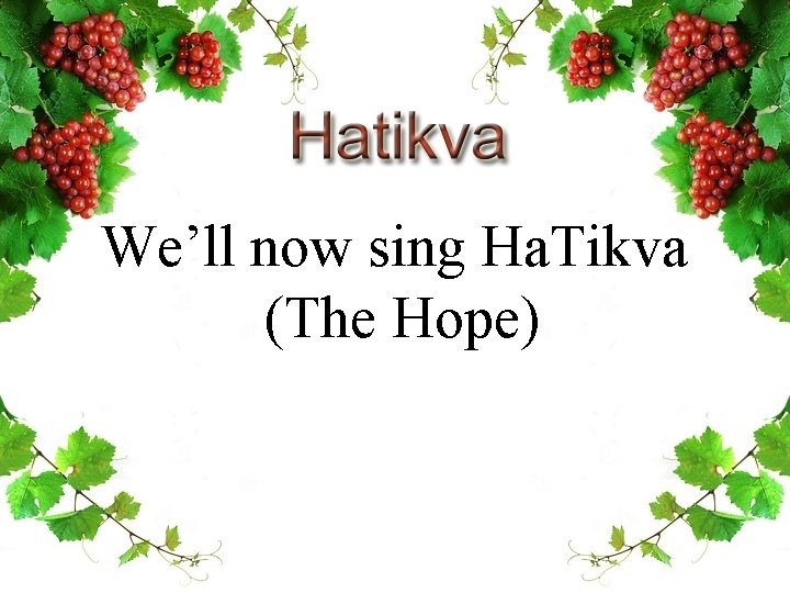 We’ll now sing Ha. Tikva (The Hope) 