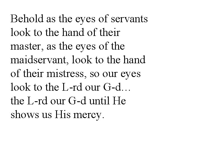 Behold as the eyes of servants look to the hand of their master, as