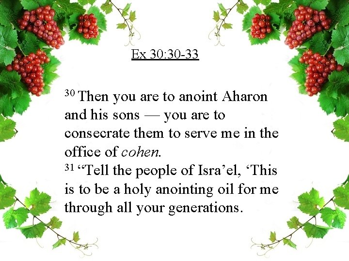 Ex 30: 30 -33 30 Then you are to anoint Aharon and his sons