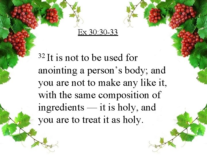 Ex 30: 30 -33 32 It is not to be used for anointing a