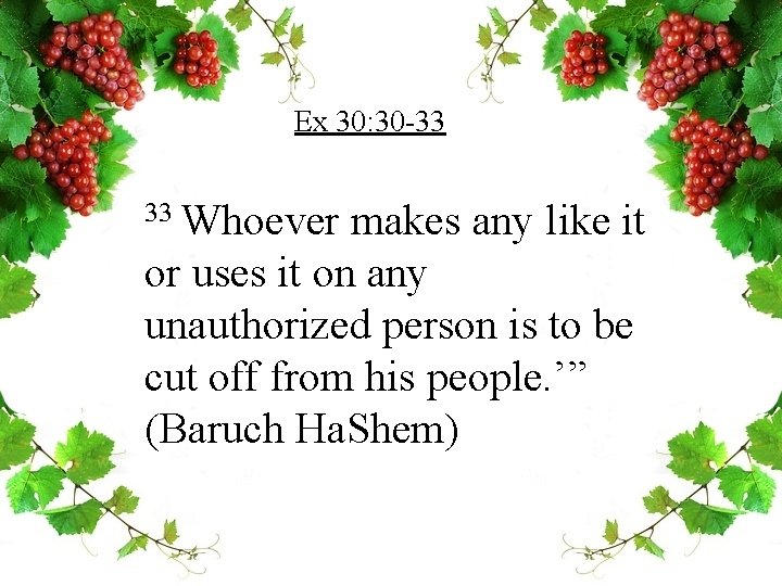 Ex 30: 30 -33 33 Whoever makes any like it or uses it on