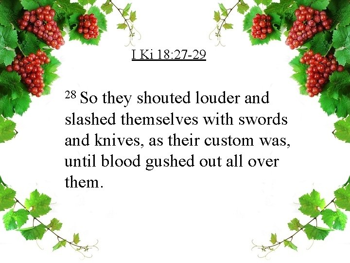 I Ki 18: 27 -29 28 So they shouted louder and slashed themselves with