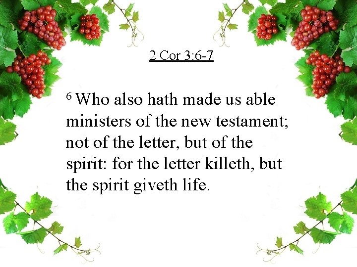 2 Cor 3: 6 -7 6 Who also hath made us able ministers of