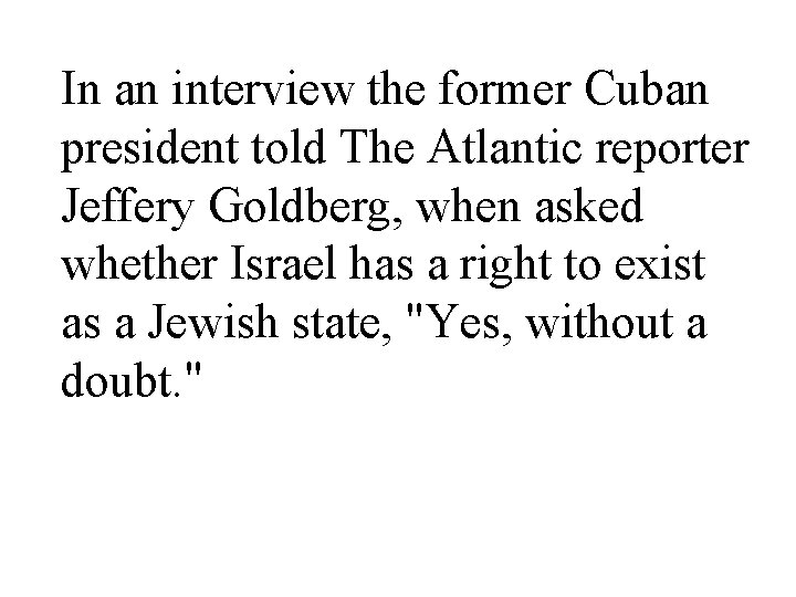 In an interview the former Cuban president told The Atlantic reporter Jeffery Goldberg, when