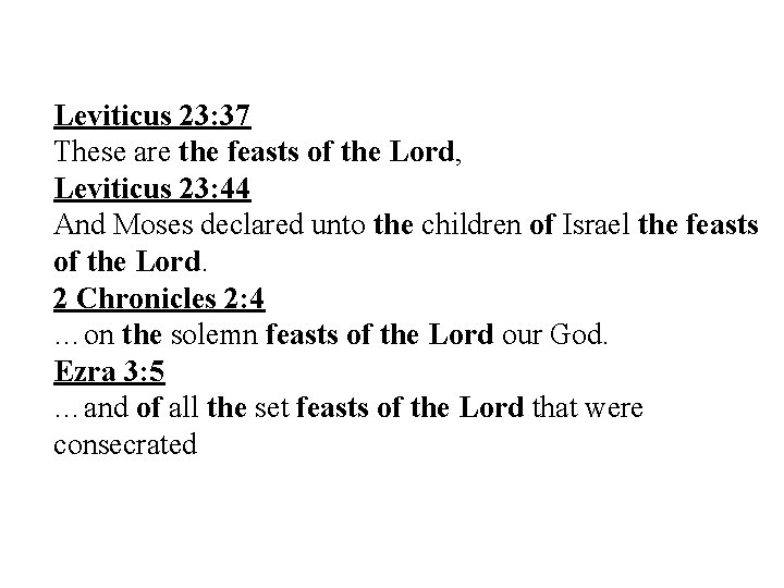 Leviticus 23: 37 These are the feasts of the Lord, Leviticus 23: 44 And