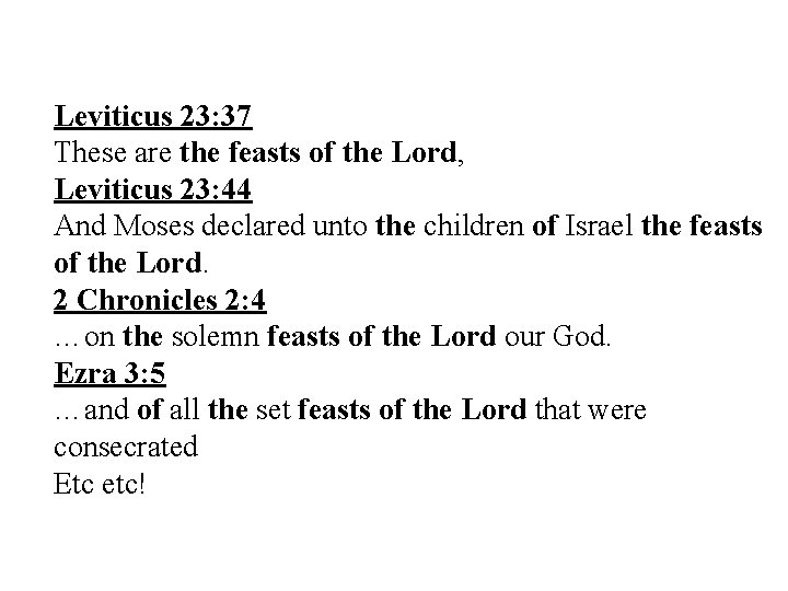 Leviticus 23: 37 These are the feasts of the Lord, Leviticus 23: 44 And