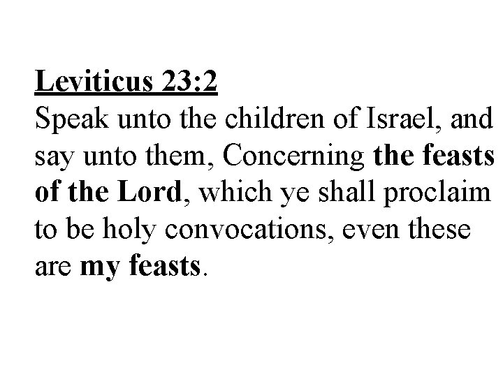 Leviticus 23: 2 Speak unto the children of Israel, and say unto them, Concerning