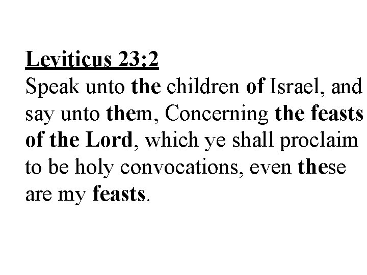 Leviticus 23: 2 Speak unto the children of Israel, and say unto them, Concerning