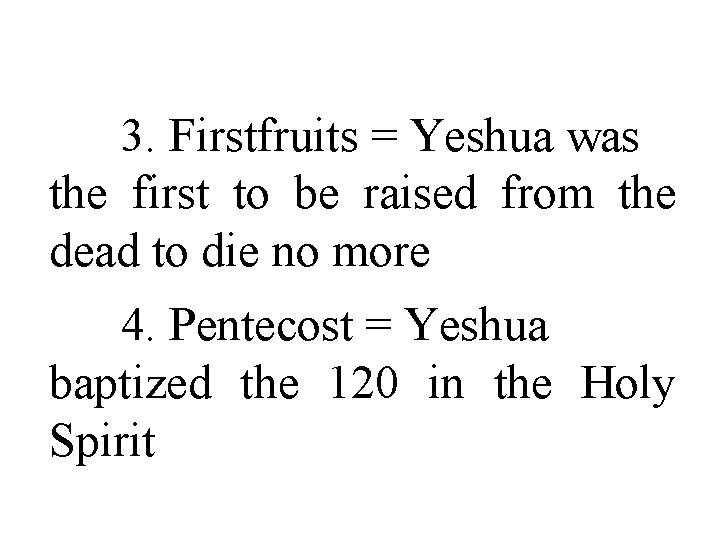 3. Firstfruits = Yeshua was the first to be raised from the dead to
