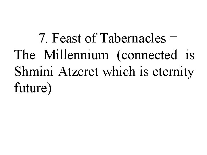  7. Feast of Tabernacles = The Millennium (connected is Shmini Atzeret which is