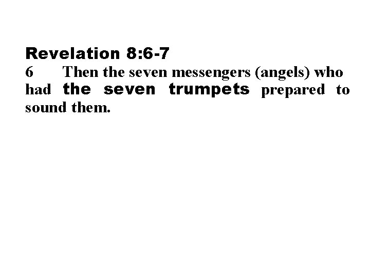 Revelation 8: 6 -7 6 Then the seven messengers (angels) who had the seven