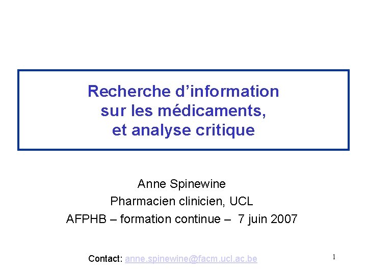 Recherche d’information sur les médicaments, et analyse critique Anne Spinewine Pharmacien clinicien, UCL AFPHB