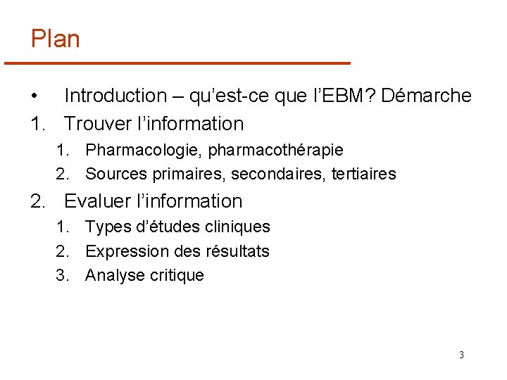 Plan • Introduction – qu’est-ce que l’EBM? Démarche 1. Trouver l’information 1. Pharmacologie, pharmacothérapie