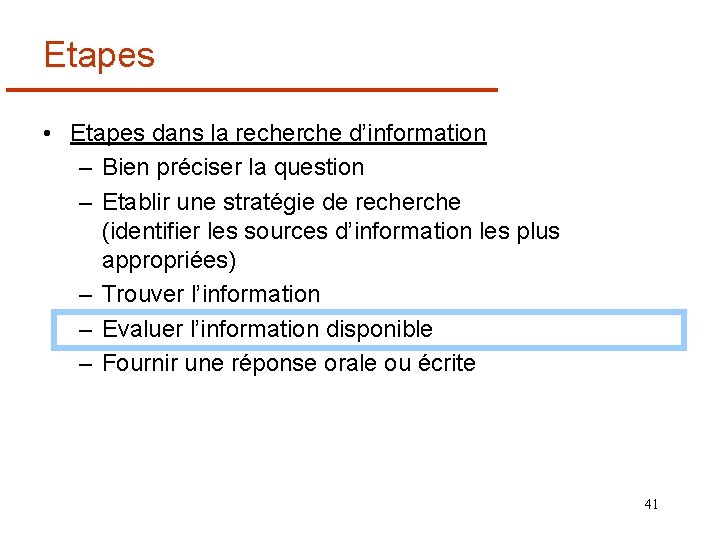 Etapes • Etapes dans la recherche d’information – Bien préciser la question – Etablir