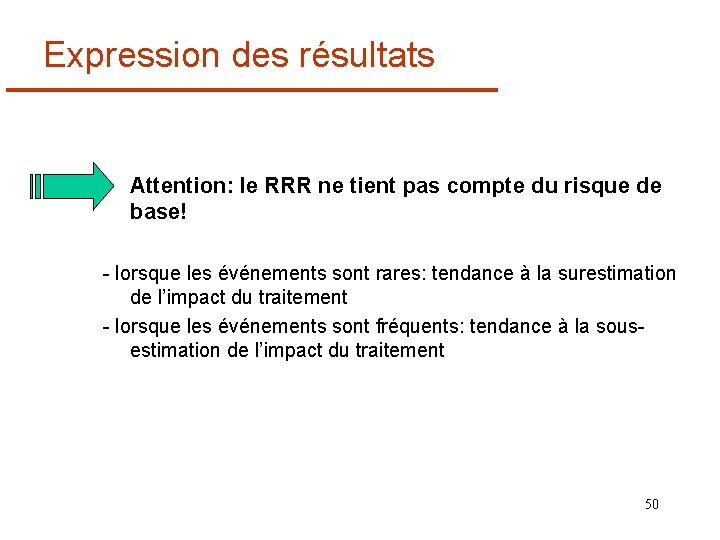 Expression des résultats Attention: le RRR ne tient pas compte du risque de base!