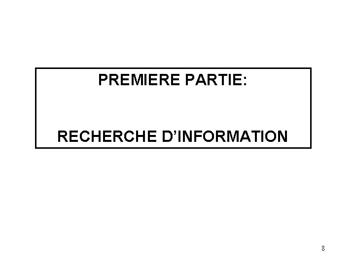 PREMIERE PARTIE: RECHERCHE D’INFORMATION 8 