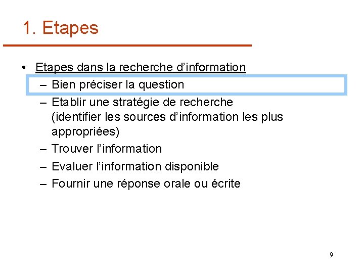 1. Etapes • Etapes dans la recherche d’information – Bien préciser la question –