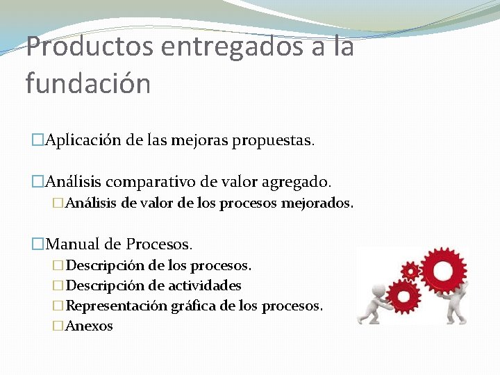 Productos entregados a la fundación �Aplicación de las mejoras propuestas. �Análisis comparativo de valor