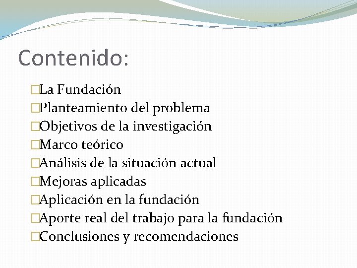 Contenido: �La Fundación �Planteamiento del problema �Objetivos de la investigación �Marco teórico �Análisis de