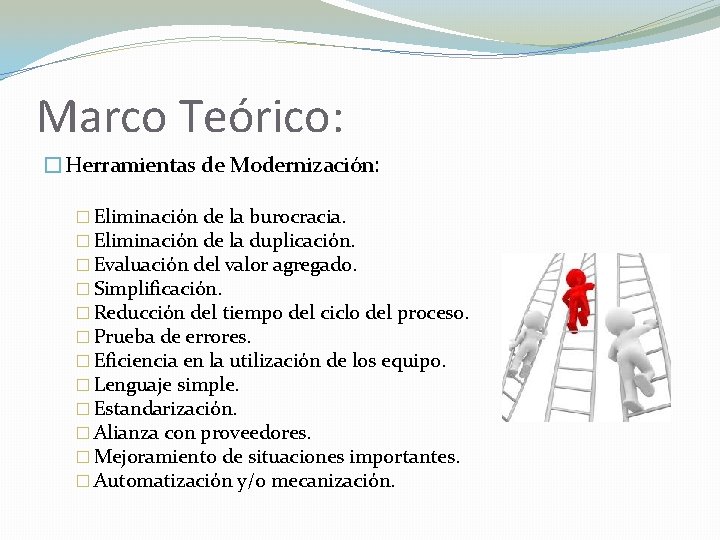 Marco Teórico: �Herramientas de Modernización: � Eliminación de la burocracia. � Eliminación de la