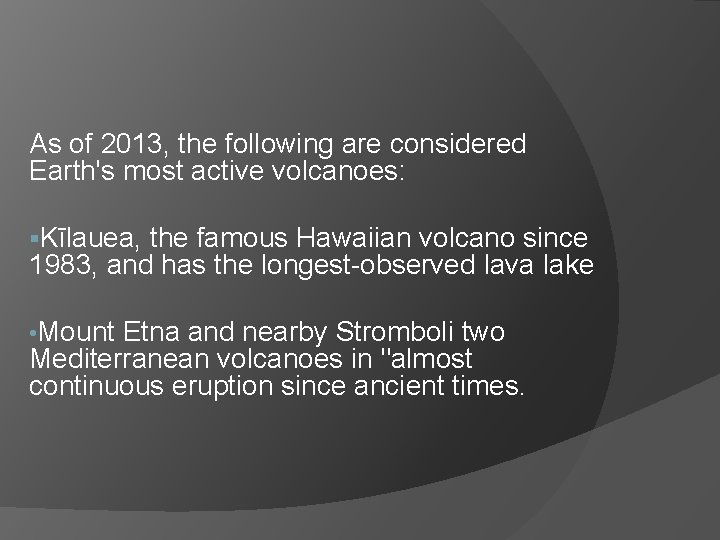 As of 2013, the following are considered Earth's most active volcanoes: §Kīlauea, the famous