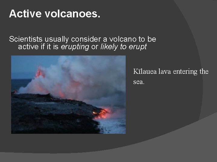 Active volcanoes. Scientists usually consider a volcano to be active if it is erupting