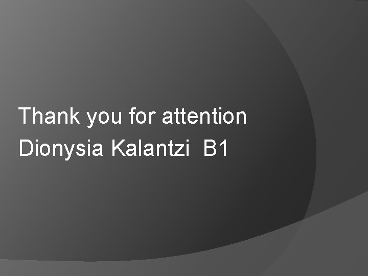 Thank you for attention Dionysia Kalantzi B 1 