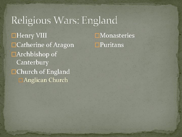 Religious Wars: England �Henry VIII �Monasteries �Catherine of Aragon �Puritans �Archbishop of Canterbury �Church