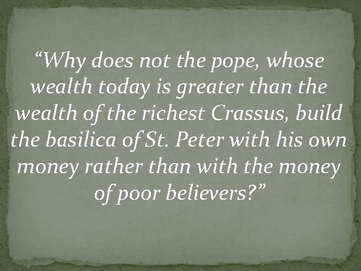 “Why does not the pope, whose wealth today is greater than the wealth of