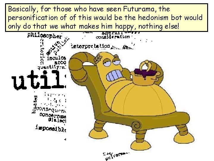 Basically, for those who have seen Futurama, the personification of of this would be