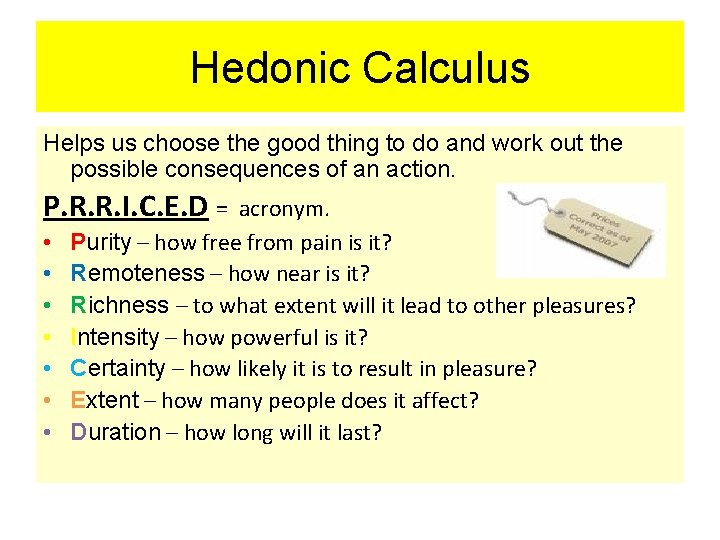 Hedonic Calculus Helps us choose the good thing to do and work out the