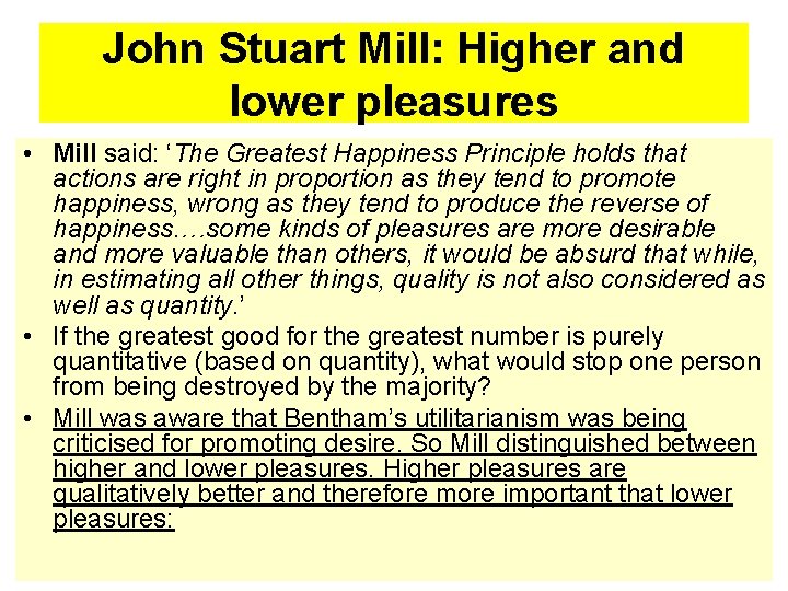 John Stuart Mill: Higher and lower pleasures • Mill said: ‘The Greatest Happiness Principle