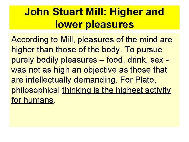 John Stuart Mill: Higher and lower pleasures According to Mill, pleasures of the mind