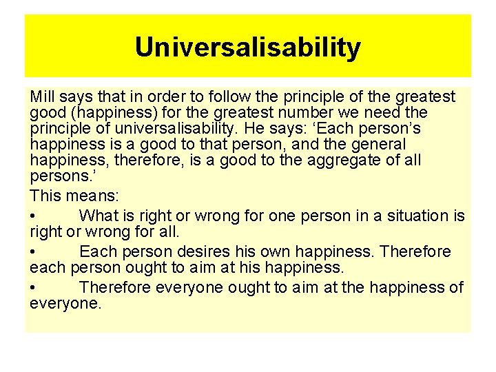 Universalisability Mill says that in order to follow the principle of the greatest good